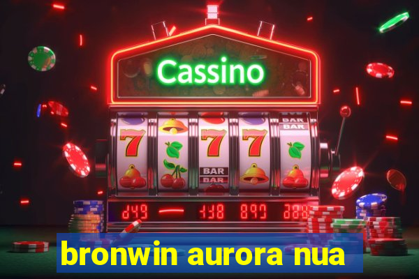 bronwin aurora nua